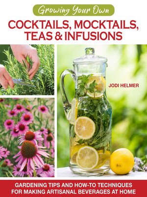 cover image of Growing Your Own Cocktails, Mocktails, Teas & Infusions